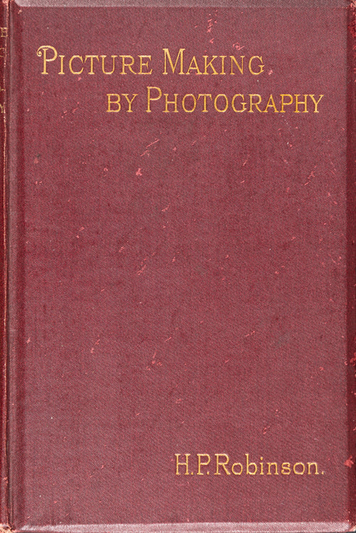 Henry Peach Robinson - Picture-Making by Photography